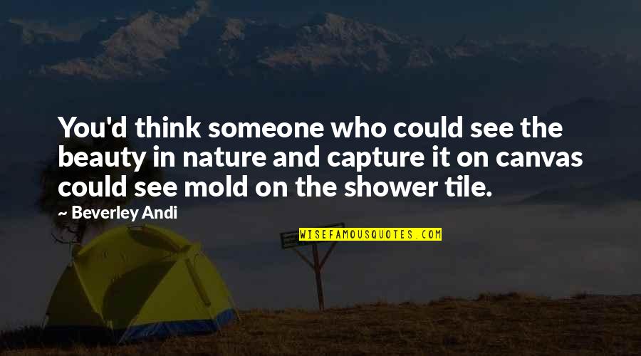 Andi'll Quotes By Beverley Andi: You'd think someone who could see the beauty