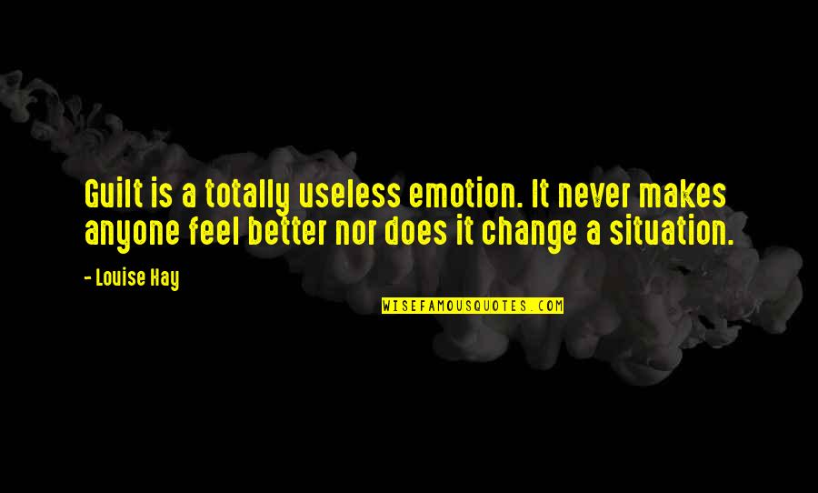 Andillac Quotes By Louise Hay: Guilt is a totally useless emotion. It never