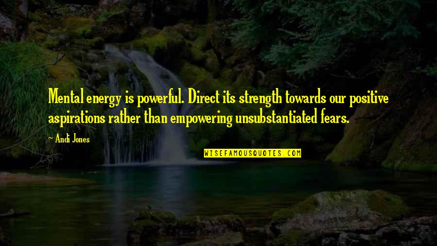 Andi'm Quotes By Andi Jones: Mental energy is powerful. Direct its strength towards