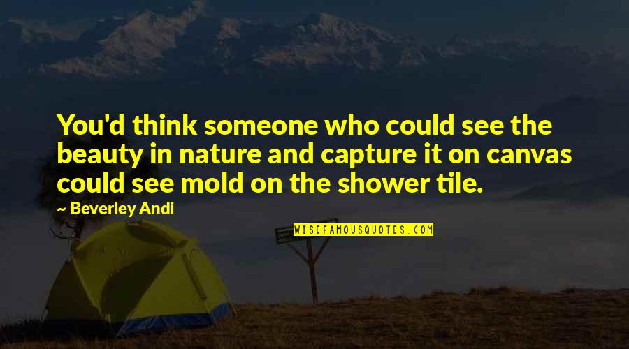 Andi'm Quotes By Beverley Andi: You'd think someone who could see the beauty
