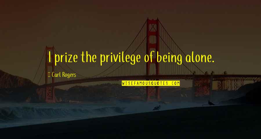 Andi'm Quotes By Carl Rogers: I prize the privilege of being alone.