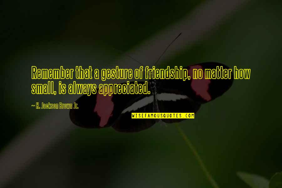 Andiron Inn Quotes By H. Jackson Brown Jr.: Remember that a gesture of friendship, no matter Andiron Inn Quotes By H. Jackson Brown Jr.: Remember that a gesture of friendship, no matter