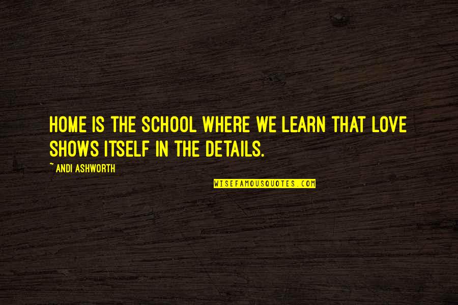 Andi's Quotes By Andi Ashworth: Home is the school where we learn that