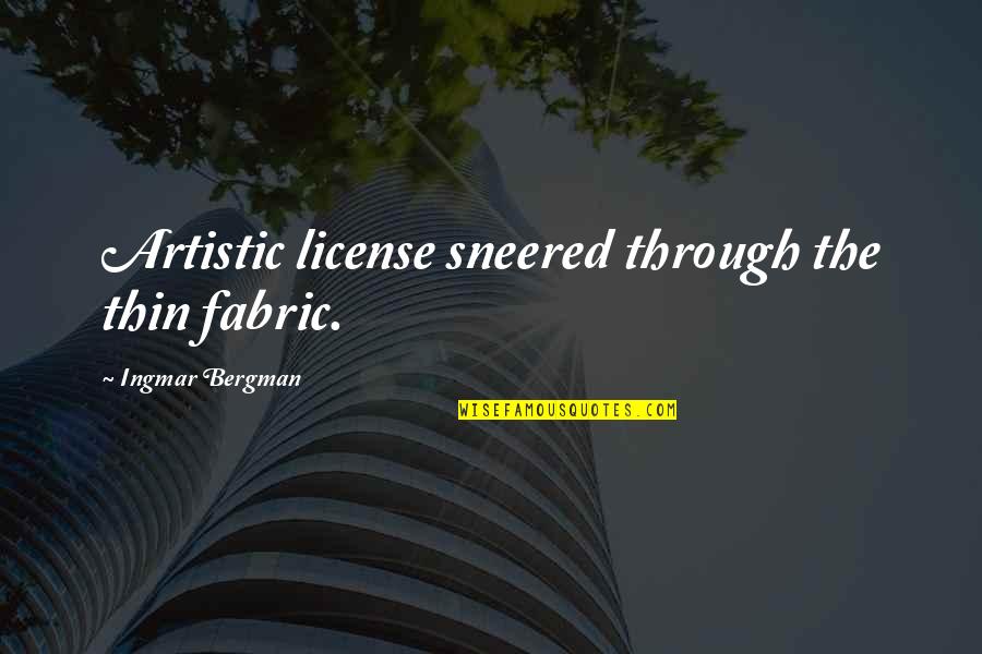 Andishmand Bir Quotes By Ingmar Bergman: Artistic license sneered through the thin fabric. Andishmand Bir Quotes By Ingmar Bergman: Artistic license sneered through the thin fabric.