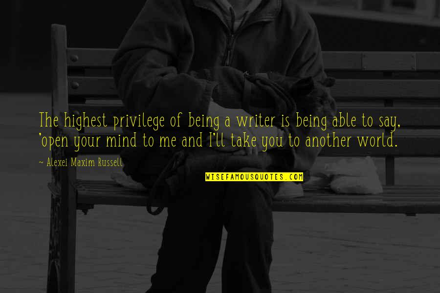 Andiswa Gebashe Quotes By Alexei Maxim Russell: The highest privilege of being a writer is Andiswa Gebashe Quotes By Alexei Maxim Russell: The highest privilege of being a writer is