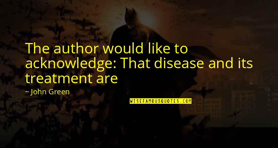 Anditslove Quotes By John Green: The author would like to acknowledge: That disease