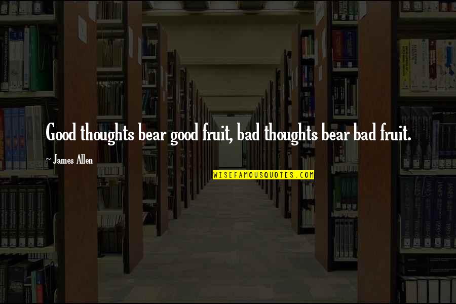 Andive Calorii Quotes By James Allen: Good thoughts bear good fruit, bad thoughts bear