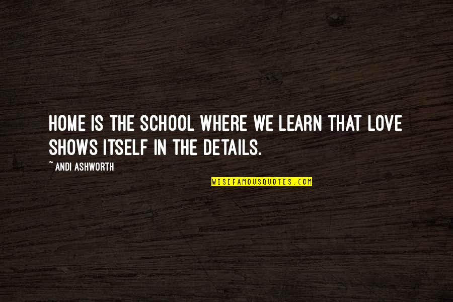 Andi've Quotes By Andi Ashworth: Home is the school where we learn that