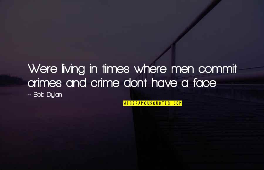 Andjeli Serija Quotes By Bob Dylan: We're living in times where men commit crimes