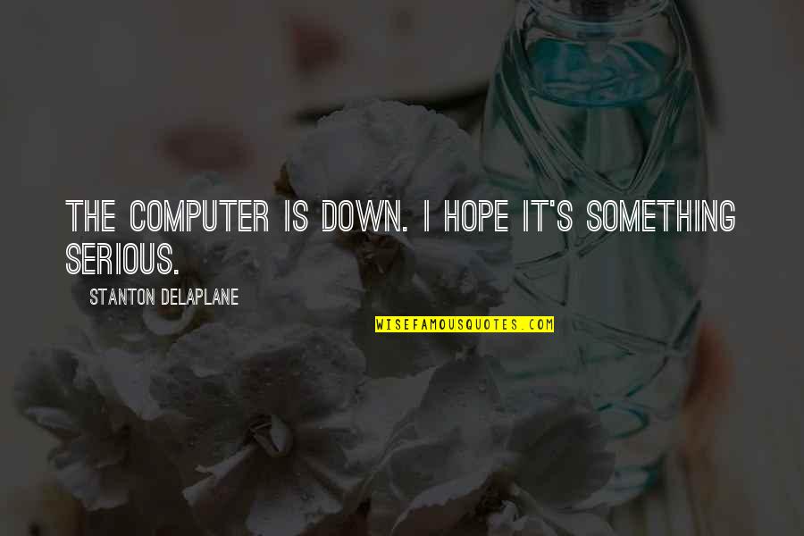 Andjeli Serija Quotes By Stanton Delaplane: The computer is down. I hope it's something
