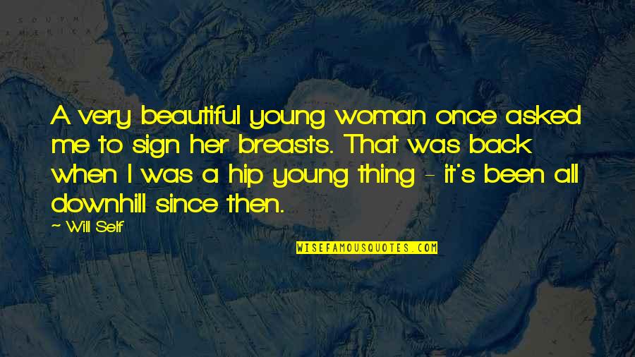 Andjelija Janicijevic Quotes By Will Self: A very beautiful young woman once asked me Andjelija Janicijevic Quotes By Will Self: A very beautiful young woman once asked me