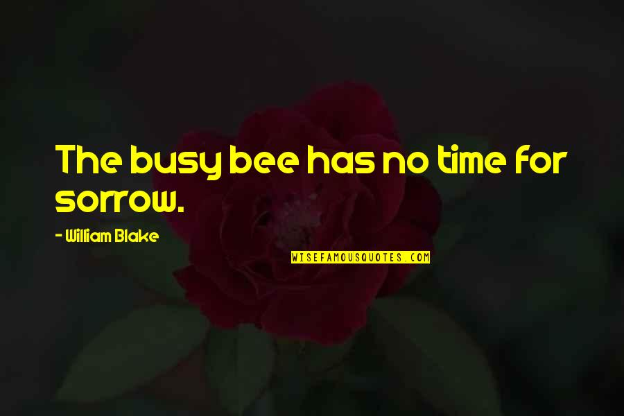 Andjelija Milance Quotes By William Blake: The busy bee has no time for sorrow. Andjelija Milance Quotes By William Blake: The busy bee has no time for sorrow.