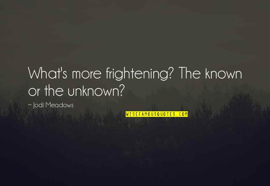 Andjelka Quotes By Jodi Meadows: What's more frightening? The known or the unknown? Andjelka Quotes By Jodi Meadows: What's more frightening? The known or the unknown?