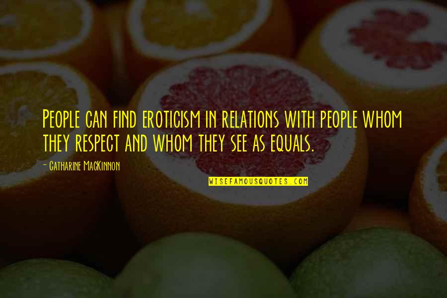 Andjelka Tomasevic Quotes By Catharine MacKinnon: People can find eroticism in relations with people Andjelka Tomasevic Quotes By Catharine MacKinnon: People can find eroticism in relations with people