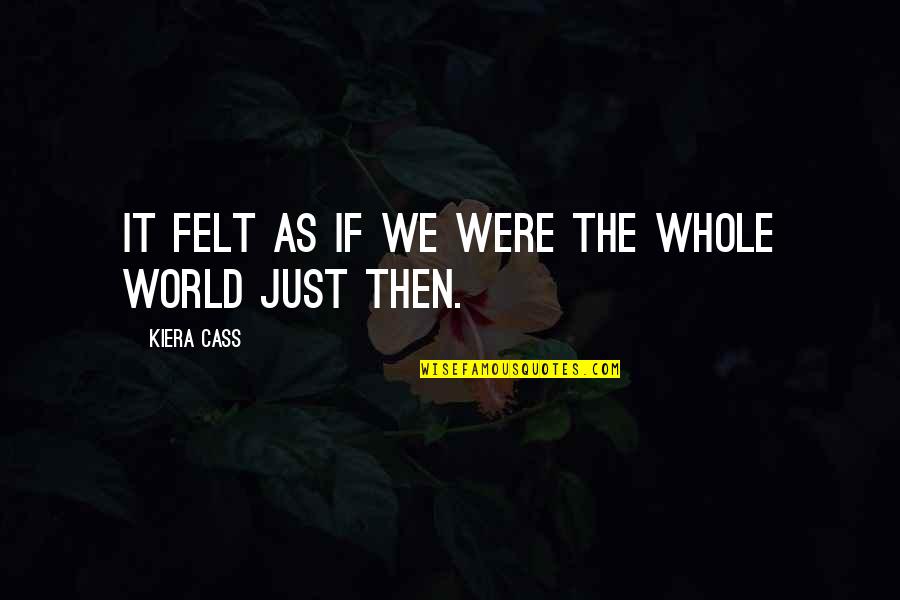Andjelka Tomasevic Quotes By Kiera Cass: It felt as if we were the whole Andjelka Tomasevic Quotes By Kiera Cass: It felt as if we were the whole