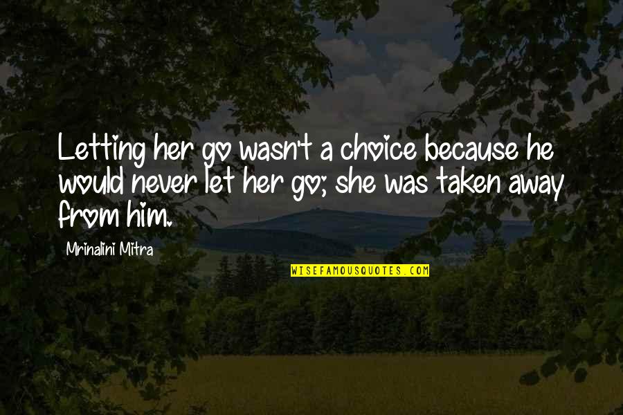 Andjelka Tomasevic Quotes By Mrinalini Mitra: Letting her go wasn't a choice because he Andjelka Tomasevic Quotes By Mrinalini Mitra: Letting her go wasn't a choice because he