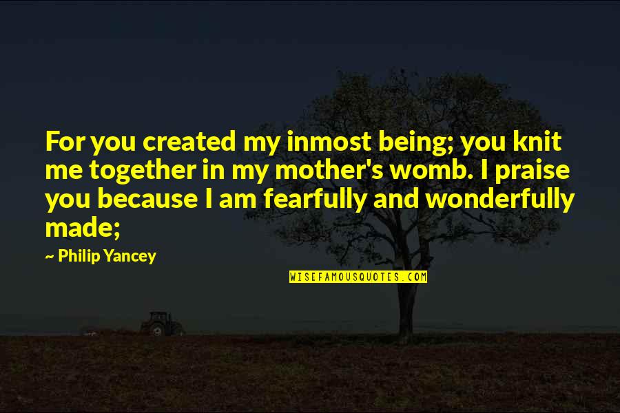 Andjelka Tomasevic Quotes By Philip Yancey: For you created my inmost being; you knit Andjelka Tomasevic Quotes By Philip Yancey: For you created my inmost being; you knit