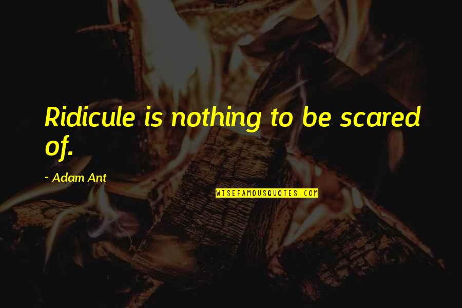 Andjelko Starcevic Fb Quotes By Adam Ant: Ridicule is nothing to be scared of.