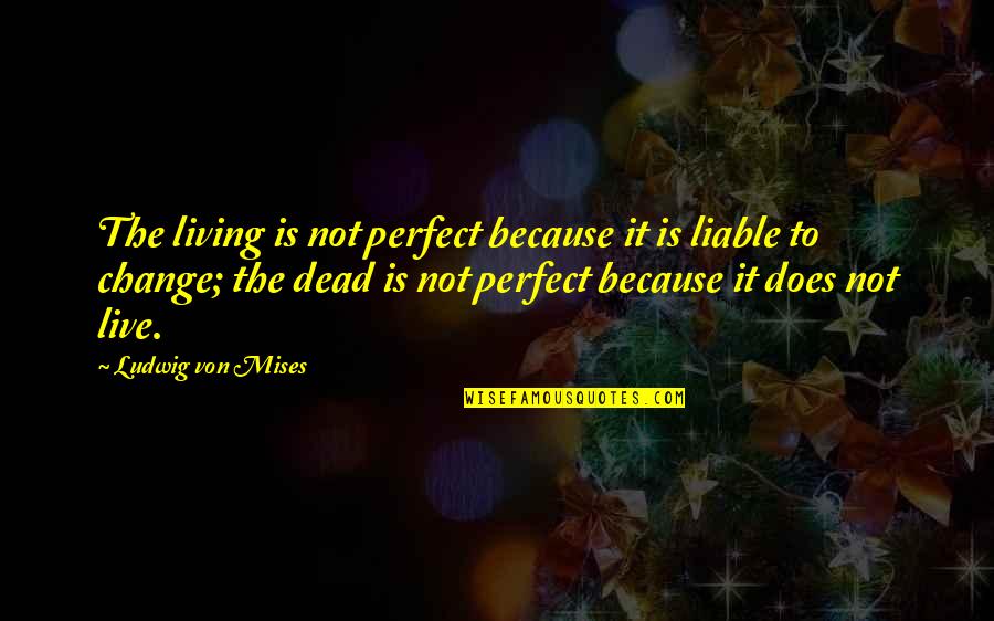 Andjelo Quotes By Ludwig Von Mises: The living is not perfect because it is