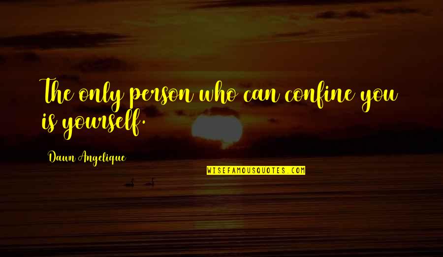 Andjelo Setka Quotes By Dawn Angelique: The only person who can confine you is Andjelo Setka Quotes By Dawn Angelique: The only person who can confine you is