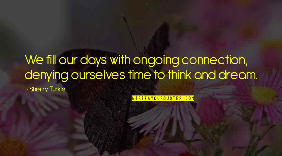Andjic Trans Quotes By Sherry Turkle: We fill our days with ongoing connection, denying