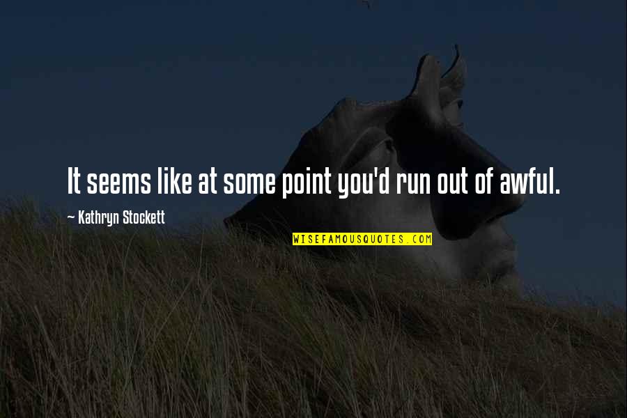 Andlits Quotes By Kathryn Stockett: It seems like at some point you'd run Andlits Quotes By Kathryn Stockett: It seems like at some point you'd run