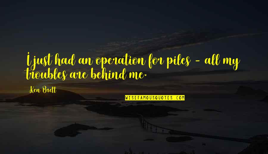 Andlits Quotes By Ken Brett: I just had an operation for piles -