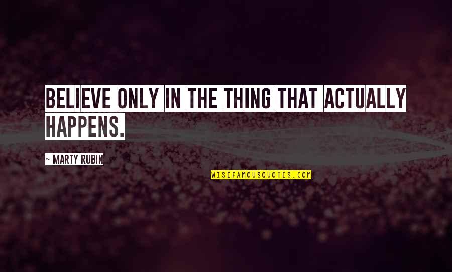 Andlitsmaskar Quotes By Marty Rubin: Believe only in the thing that actually happens. Andlitsmaskar Quotes By Marty Rubin: Believe only in the thing that actually happens.