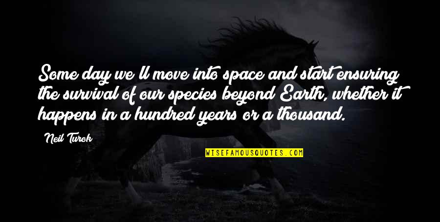 And'll Quotes By Neil Turok: Some day we'll move into space and start