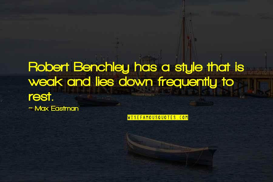 Andlos Quotes By Max Eastman: Robert Benchley has a style that is weak