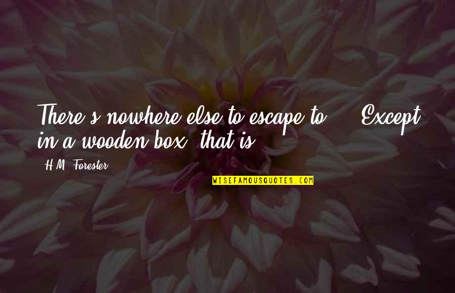 Andnonviolently Quotes By H.M. Forester: There's nowhere else to escape to ... Except