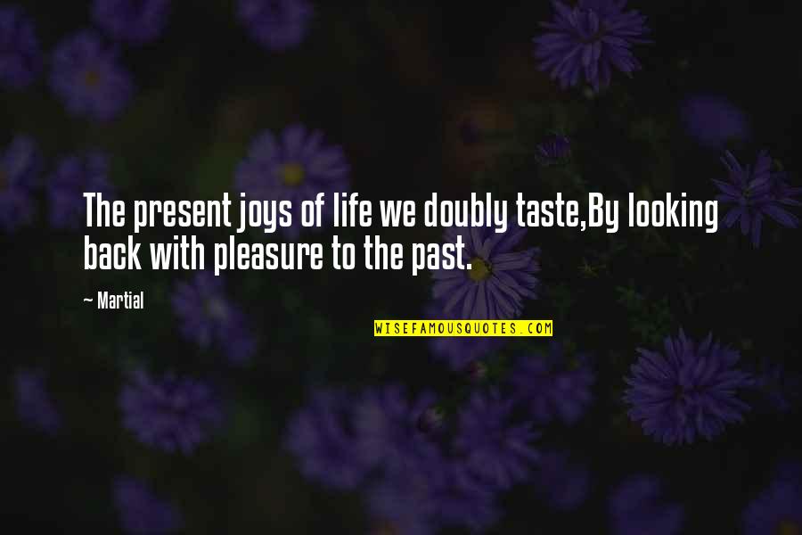 Andnonviolently Quotes By Martial: The present joys of life we doubly taste,By