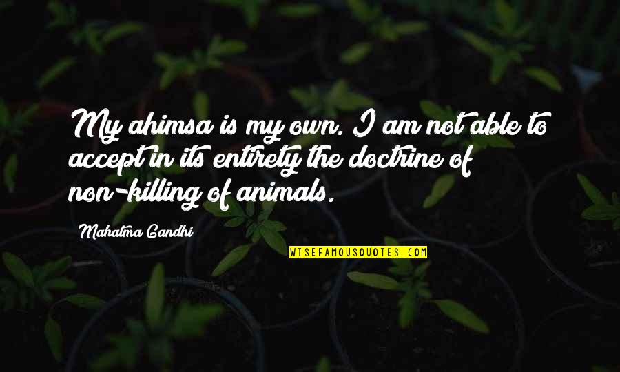 Ando Farm Quotes By Mahatma Gandhi: My ahimsa is my own. I am not