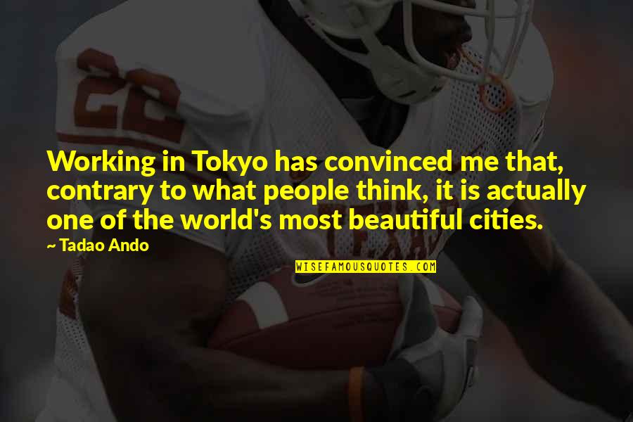 Ando Quotes By Tadao Ando: Working in Tokyo has convinced me that, contrary
