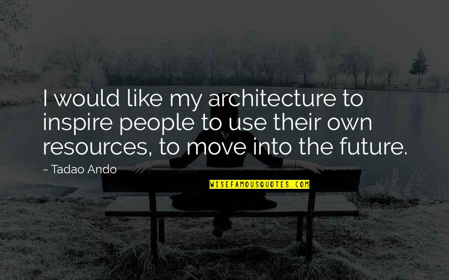 Ando Quotes By Tadao Ando: I would like my architecture to inspire people