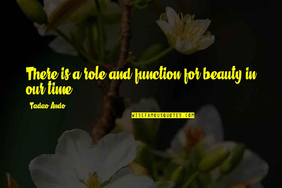 Ando Tadao Quotes By Tadao Ando: There is a role and function for beauty