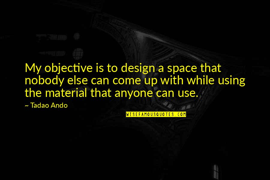 Ando Tadao Quotes By Tadao Ando: My objective is to design a space that