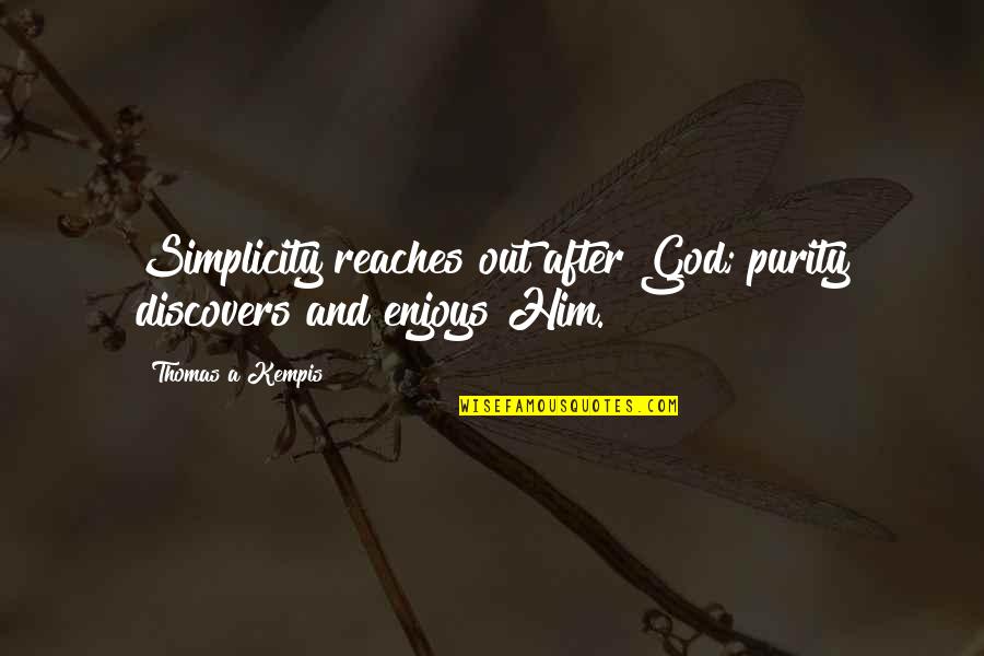 Andoh Marfa Quotes By Thomas A Kempis: Simplicity reaches out after God; purity discovers and Andoh Marfa Quotes By Thomas A Kempis: Simplicity reaches out after God; purity discovers and