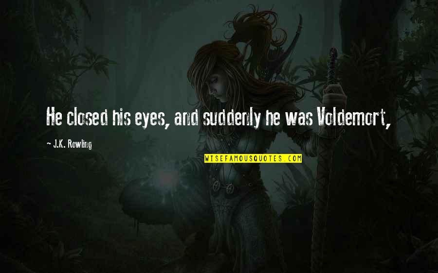 Andoh Ruruka Quotes By J.K. Rowling: He closed his eyes, and suddenly he was Andoh Ruruka Quotes By J.K. Rowling: He closed his eyes, and suddenly he was