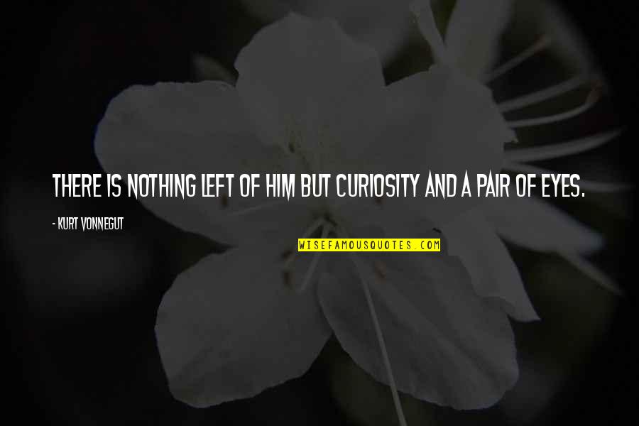 Andohao Quotes By Kurt Vonnegut: There is nothing left of him but curiosity