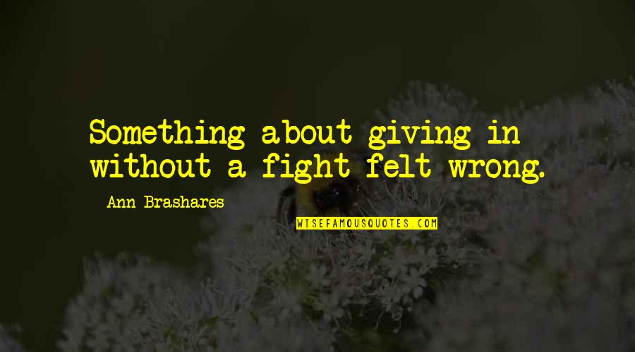 Andolina Indian Quotes By Ann Brashares: Something about giving in without a fight felt