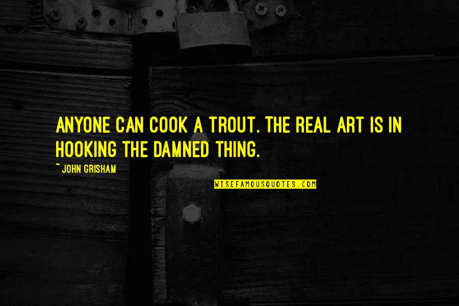 Andomian Quotes By John Grisham: Anyone can cook a trout. The real art