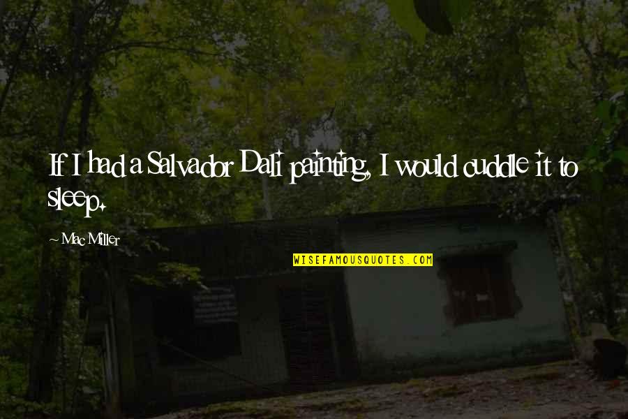 Andon Specialties Quotes By Mac Miller: If I had a Salvador Dali painting, I