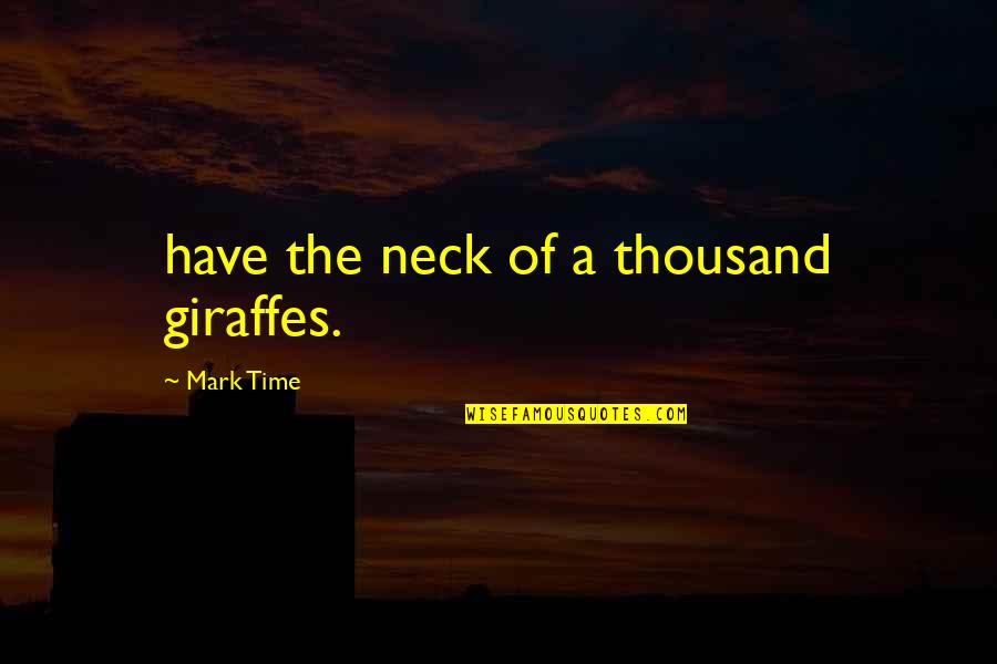 Andone Mihai Quotes By Mark Time: have the neck of a thousand giraffes.