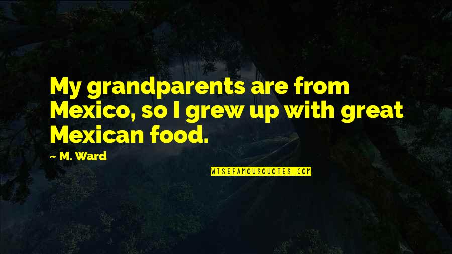 Andonet Quotes By M. Ward: My grandparents are from Mexico, so I grew