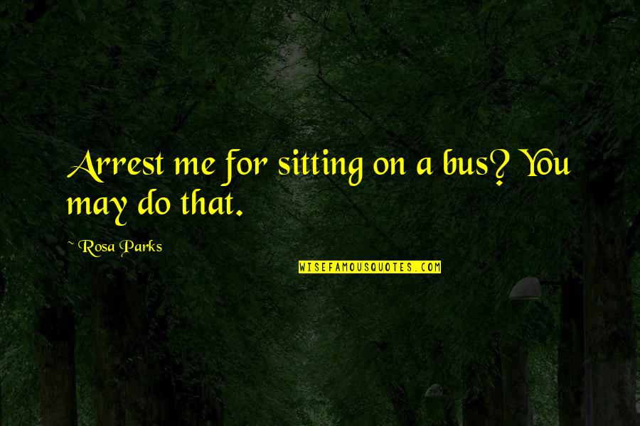 Andoni Quotes By Rosa Parks: Arrest me for sitting on a bus? You