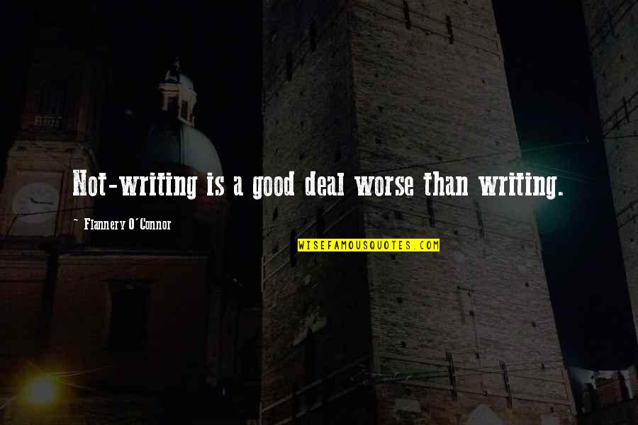 Andonios Neroulias Quotes By Flannery O'Connor: Not-writing is a good deal worse than writing.