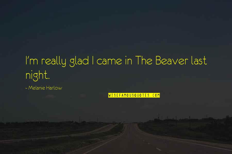 Andonios Neroulias Quotes By Melanie Harlow: I'm really glad I came in The Beaver