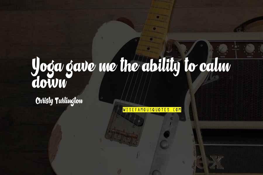 Andorian Costume Quotes By Christy Turlington: Yoga gave me the ability to calm down. Andorian Costume Quotes By Christy Turlington: Yoga gave me the ability to calm down.