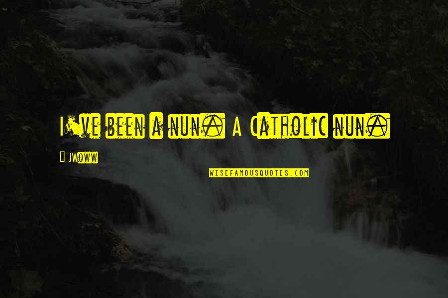 Andorinha Da Quotes By JWoww: I've been a nun. A Catholic nun.